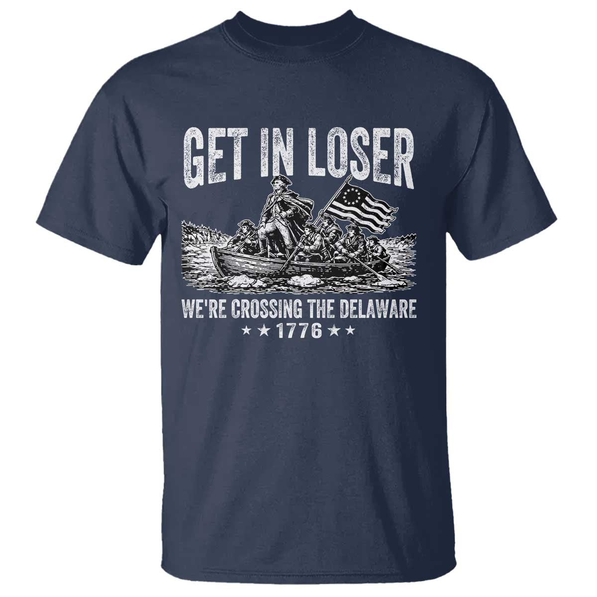 Get In Loser We Are Crossing The Delaware T Shirt Funny George Washington 250th 4th Of July TS11 Navy Print Your Wear