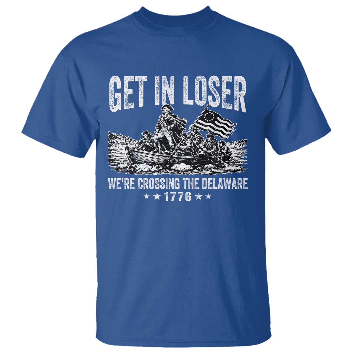 Get In Loser We Are Crossing The Delaware T Shirt Funny George Washington 250th 4th Of July TS11 Royal Blue Print Your Wear