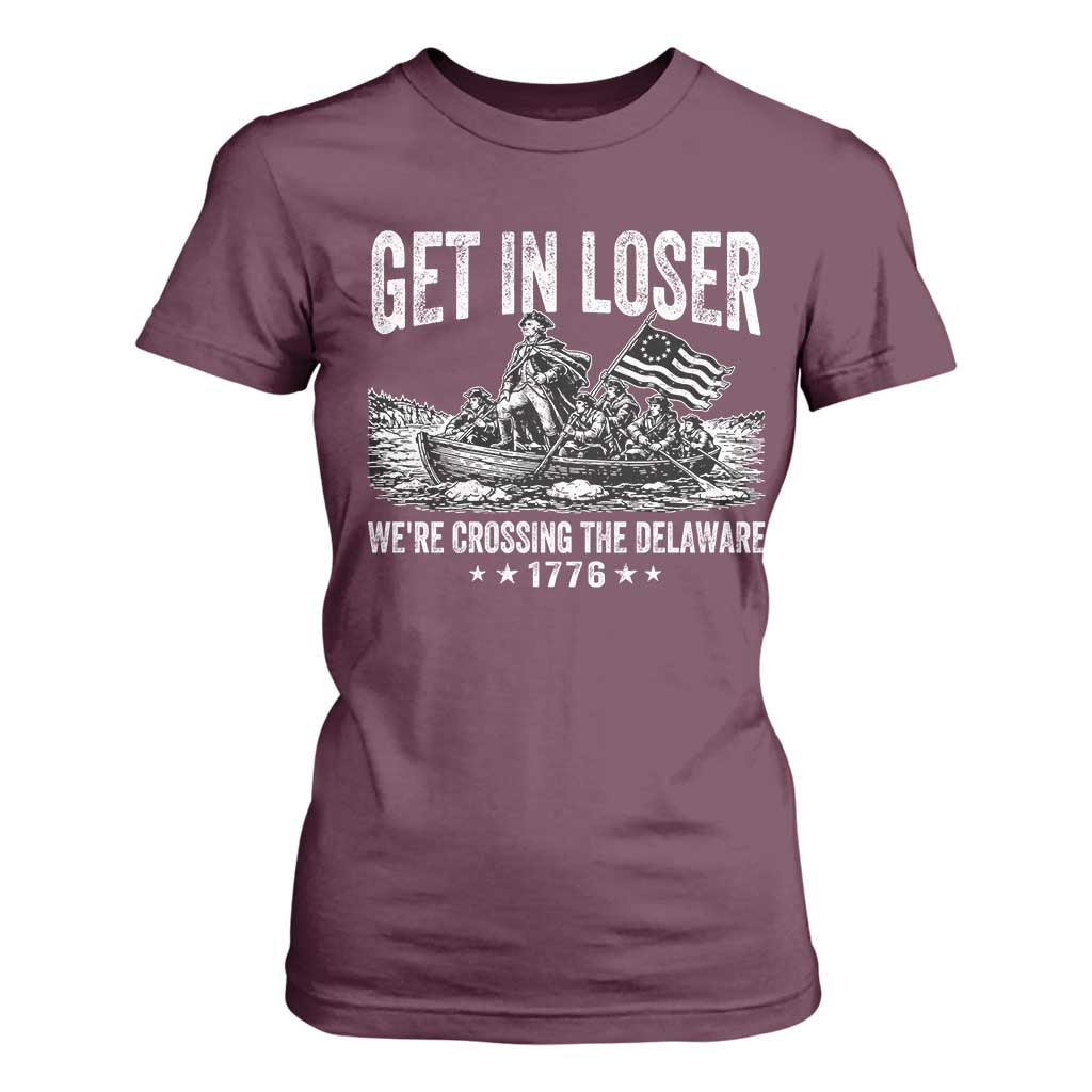 Get In Loser We Are Crossing The Delaware T Shirt For Women Funny George Washington 250th 4th Of July TS11 Maroon Print Your Wear