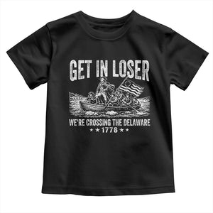 Get In Loser We Are Crossing The Delaware Toddler T Shirt Funny George Washington 250th 4th Of July TS11 Black Print Your Wear