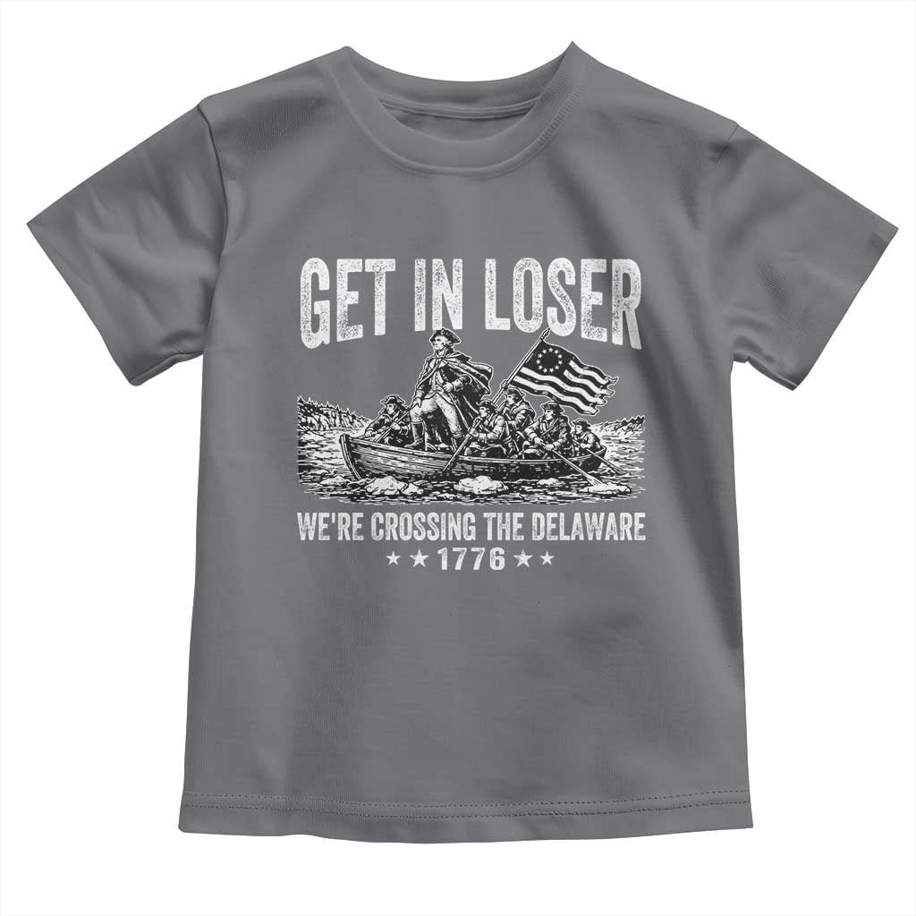 Get In Loser We Are Crossing The Delaware Toddler T Shirt Funny George Washington 250th 4th Of July TS11 Charcoal Print Your Wear