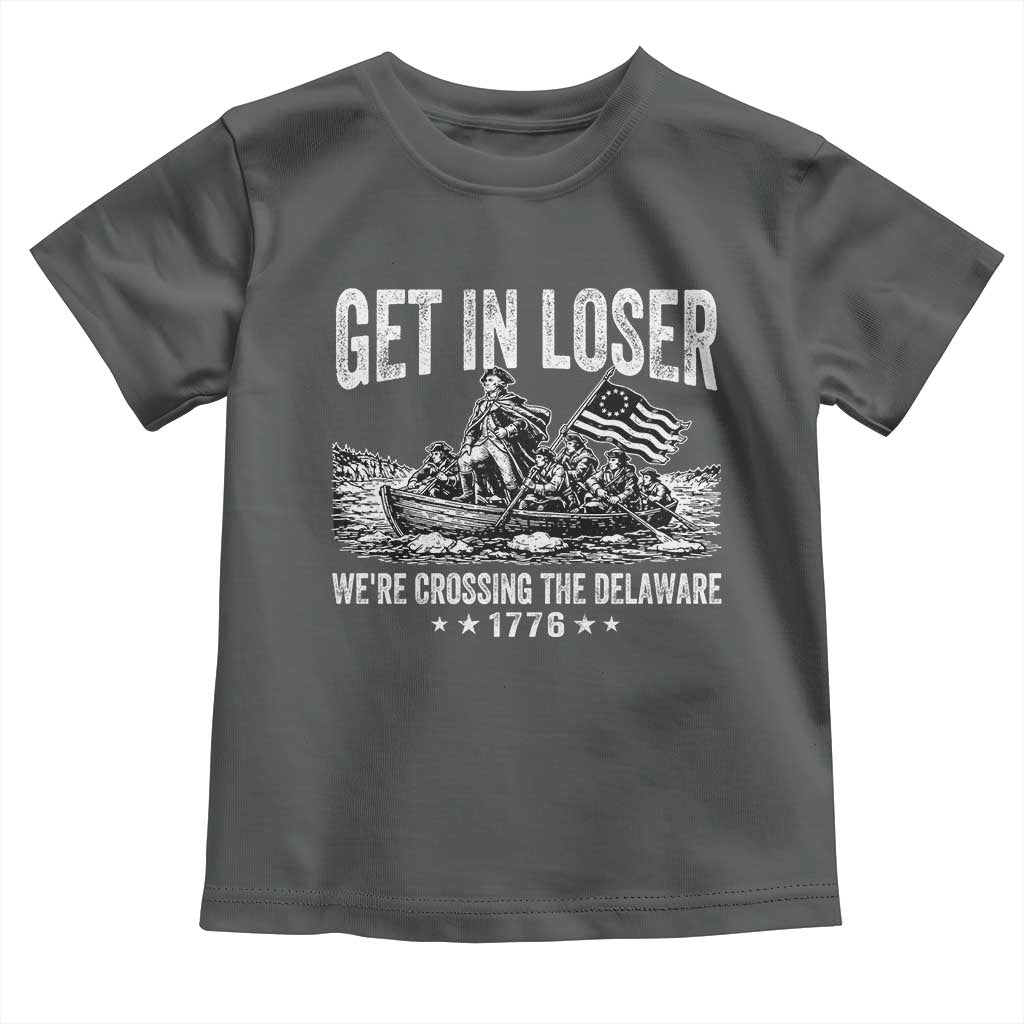 Get In Loser We Are Crossing The Delaware Toddler T Shirt Funny George Washington 250th 4th Of July TS11 Dark Heather Print Your Wear