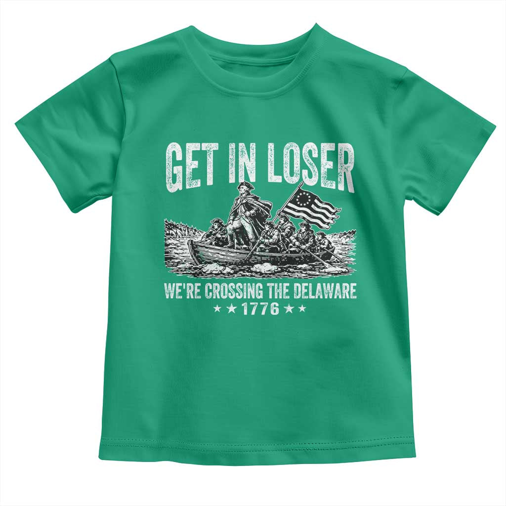 Get In Loser We Are Crossing The Delaware Toddler T Shirt Funny George Washington 250th 4th Of July TS11 Irish Green Print Your Wear