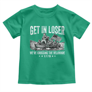 Get In Loser We Are Crossing The Delaware Toddler T Shirt Funny George Washington 250th 4th Of July TS11 Irish Green Print Your Wear