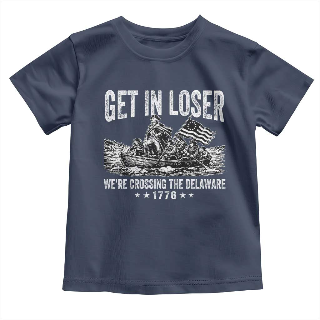 Get In Loser We Are Crossing The Delaware Toddler T Shirt Funny George Washington 250th 4th Of July TS11 Navy Print Your Wear