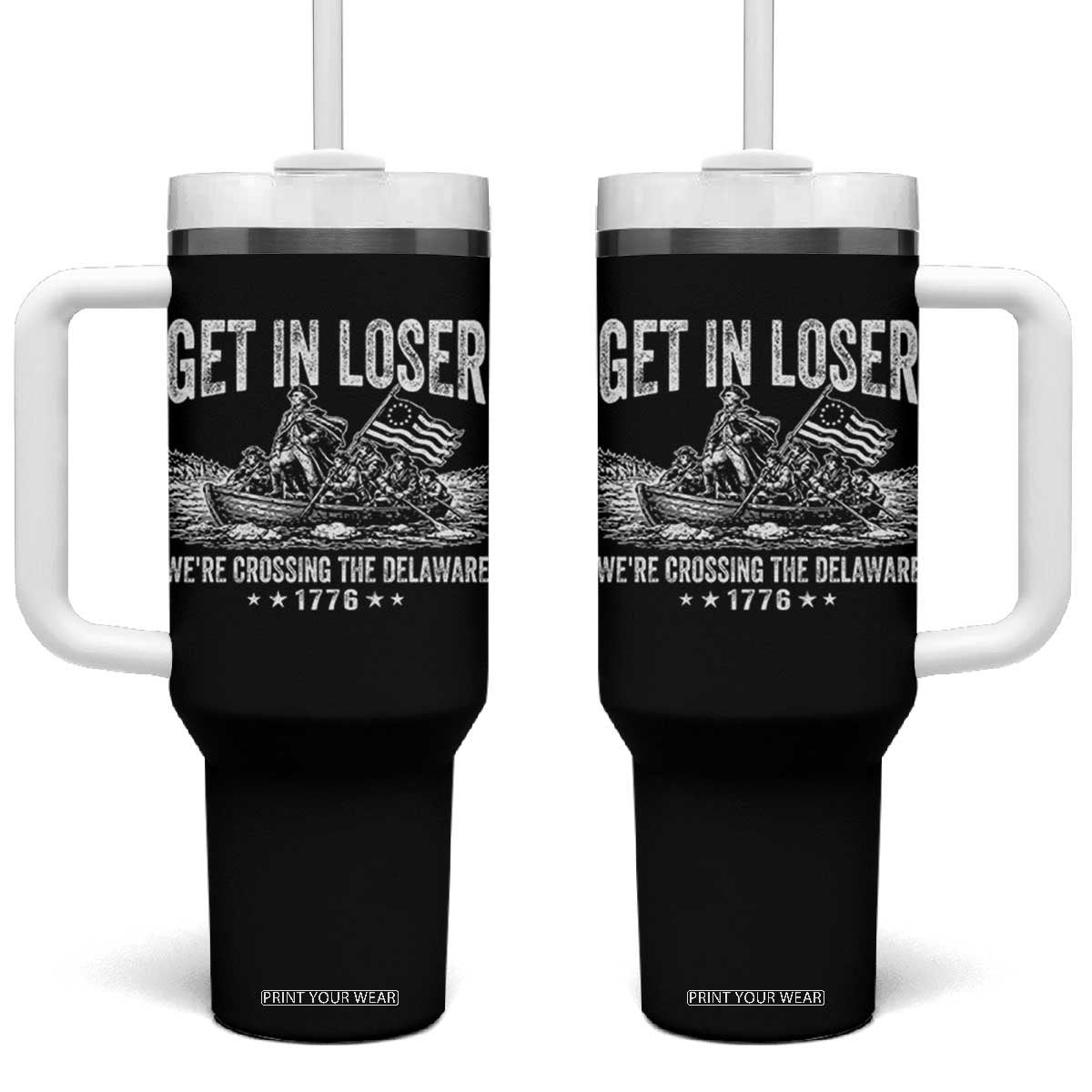 Get In Loser We Are Crossing The Delaware Tumbler With Handle Funny George Washington 250th 4th Of July TS11 One Size: 40 oz Black Print Your Wear