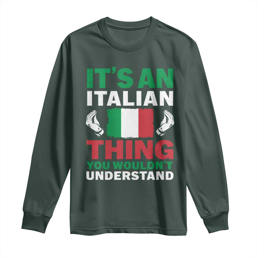Its An Italian Thing You Wouldnt Understand Long Sleeve Shirt Che Vuoi Italian Flag TS11 Dark Forest Green Print Your Wear