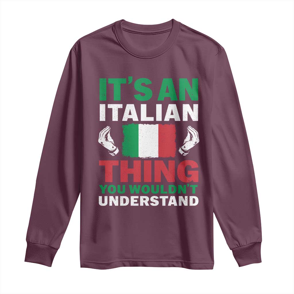 Its An Italian Thing You Wouldnt Understand Long Sleeve Shirt Che Vuoi Italian Flag TS11 Maroon Print Your Wear