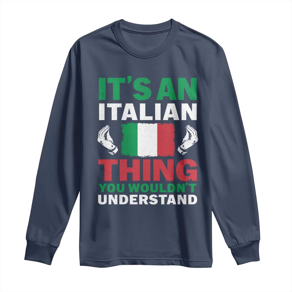 Its An Italian Thing You Wouldnt Understand Long Sleeve Shirt Che Vuoi Italian Flag TS11 Navy Print Your Wear