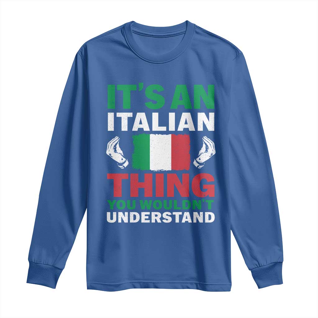 Its An Italian Thing You Wouldnt Understand Long Sleeve Shirt Che Vuoi Italian Flag TS11 Royal Blue Print Your Wear
