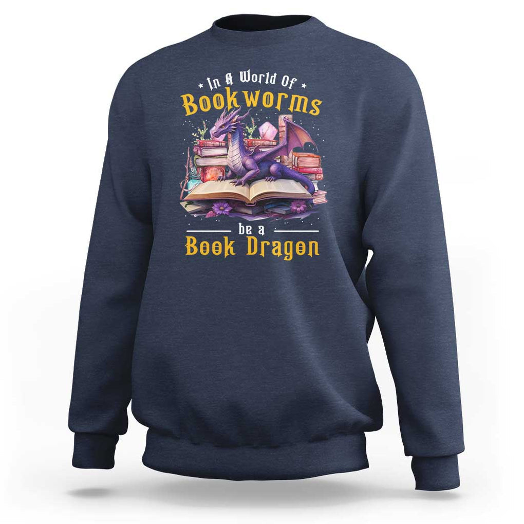 Funny Reader Sweatshirt In A World Full Of Bookworms Be A Book Dragon TS11 Navy Print Your Wear