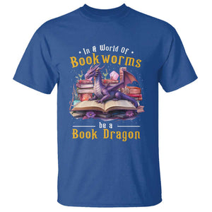 Funny Reader T Shirt In A World Full Of Bookworms Be A Book Dragon TS11 Royal Blue Print Your Wear