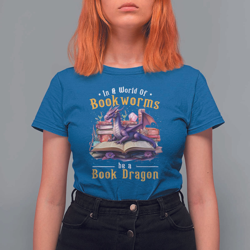 Funny Reader T Shirt For Women In A World Full Of Bookworms Be A Book Dragon TS11 Royal Blue Print Your Wear