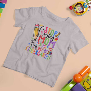 Stop Crying Mom It's Just My First Day Of Kindergarten T Shirt For Kid Back To School Pencil Apple Crayon TS11 Ice Gray Print Your Wear