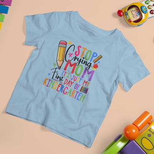 Stop Crying Mom It's Just My First Day Of Kindergarten T Shirt For Kid Back To School Pencil Apple Crayon TS11 Light Blue Print Your Wear