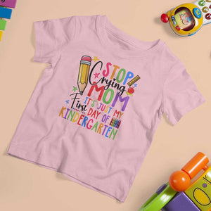 Stop Crying Mom It's Just My First Day Of Kindergarten T Shirt For Kid Back To School Pencil Apple Crayon TS11 Light Pink Print Your Wear