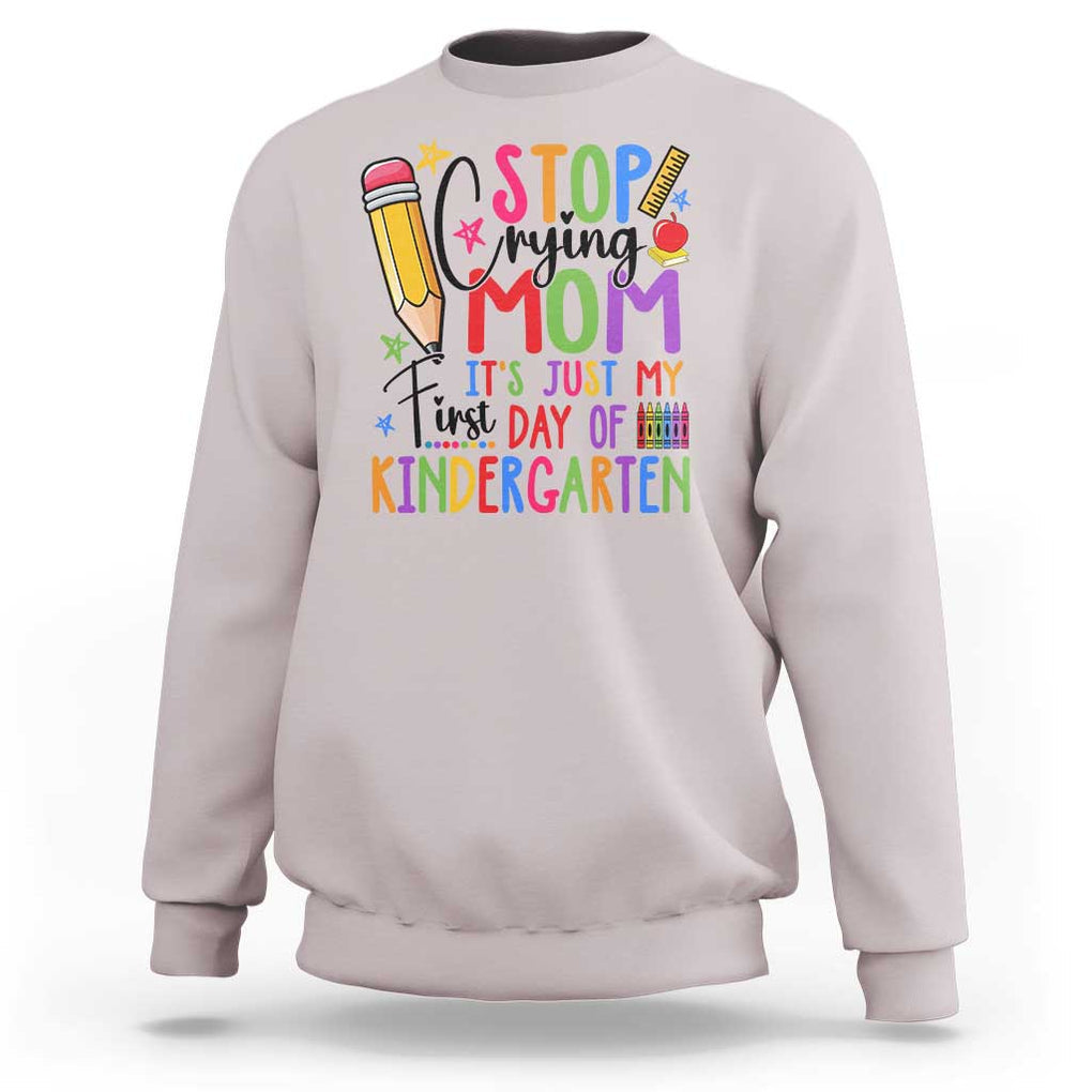 Stop Crying Mom It's Just My First Day Of Kindergarten Sweatshirt Back To School Pencil Apple Crayon TS11 Ice Gray Print Your Wear
