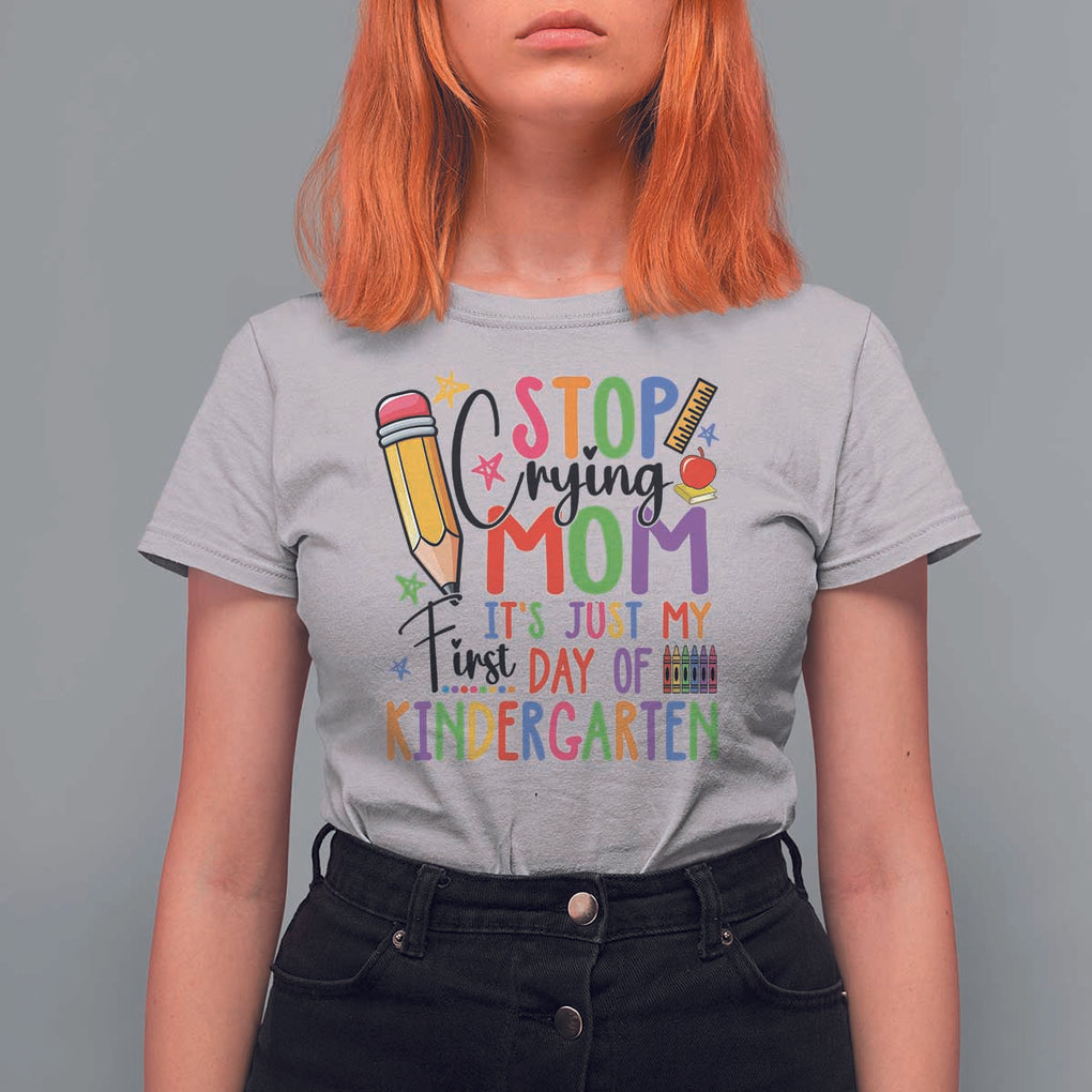 Stop Crying Mom It's Just My First Day Of Kindergarten T Shirt For Women Back To School Pencil Apple Crayon TS11 Ice Gray Print Your Wear