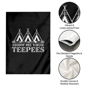 Funny Show Me Your Teepees Garden Flag Native American Indian Pride Tipi TS11 Print Your Wear