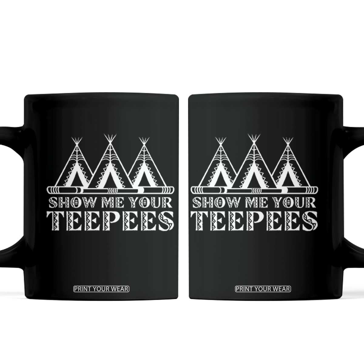 Funny Show Me Your Teepees Coffee Mug Native American Indian Pride Tipi TS11 Black Print Your Wear
