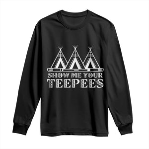 Funny Show Me Your Teepees Long Sleeve Shirt Native American Indian Pride Tipi TS11 Black Print Your Wear