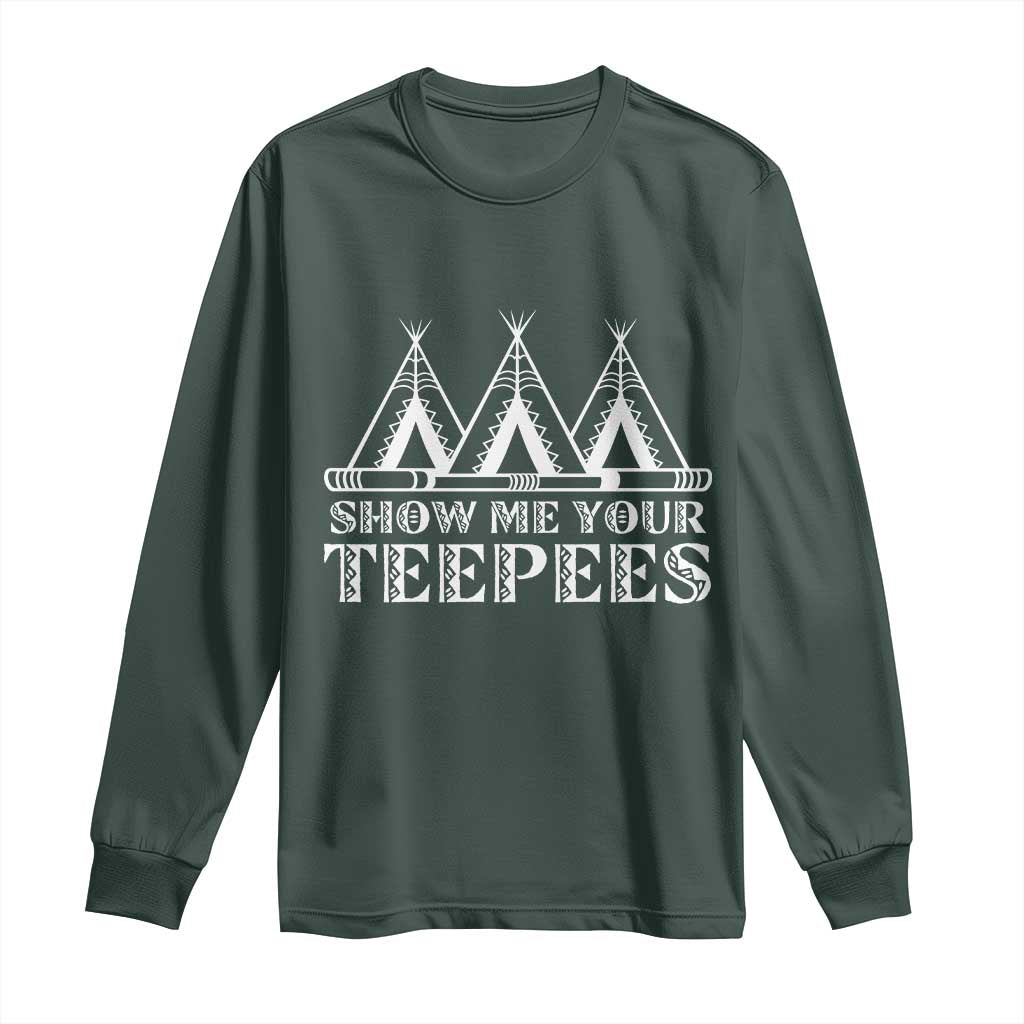Funny Show Me Your Teepees Long Sleeve Shirt Native American Indian Pride Tipi TS11 Dark Forest Green Print Your Wear