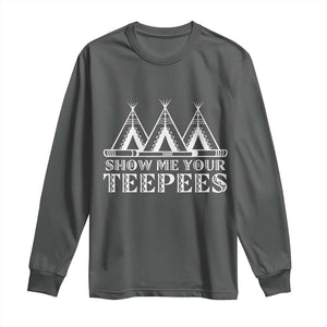 Funny Show Me Your Teepees Long Sleeve Shirt Native American Indian Pride Tipi TS11 Dark Heather Print Your Wear