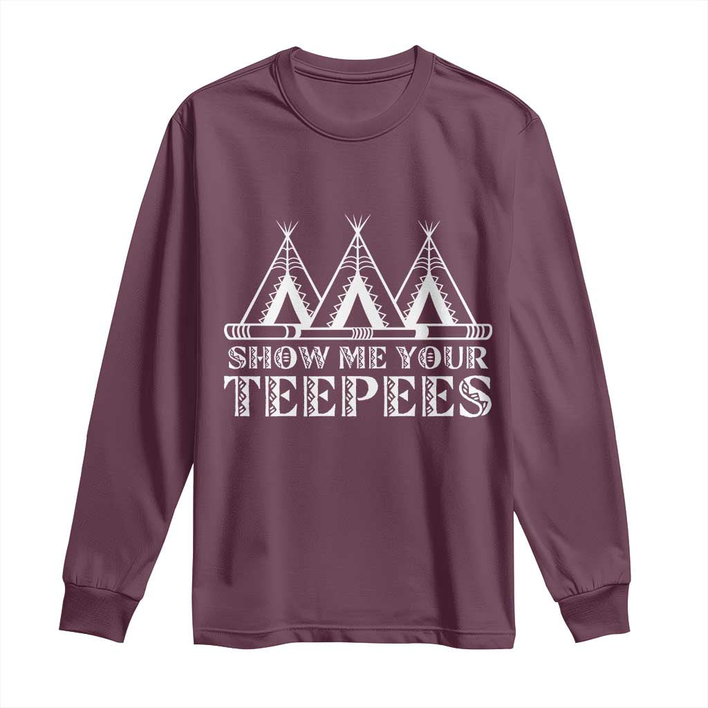 Funny Show Me Your Teepees Long Sleeve Shirt Native American Indian Pride Tipi TS11 Maroon Print Your Wear