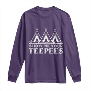 Funny Show Me Your Teepees Long Sleeve Shirt Native American Indian Pride Tipi TS11 Purple Print Your Wear