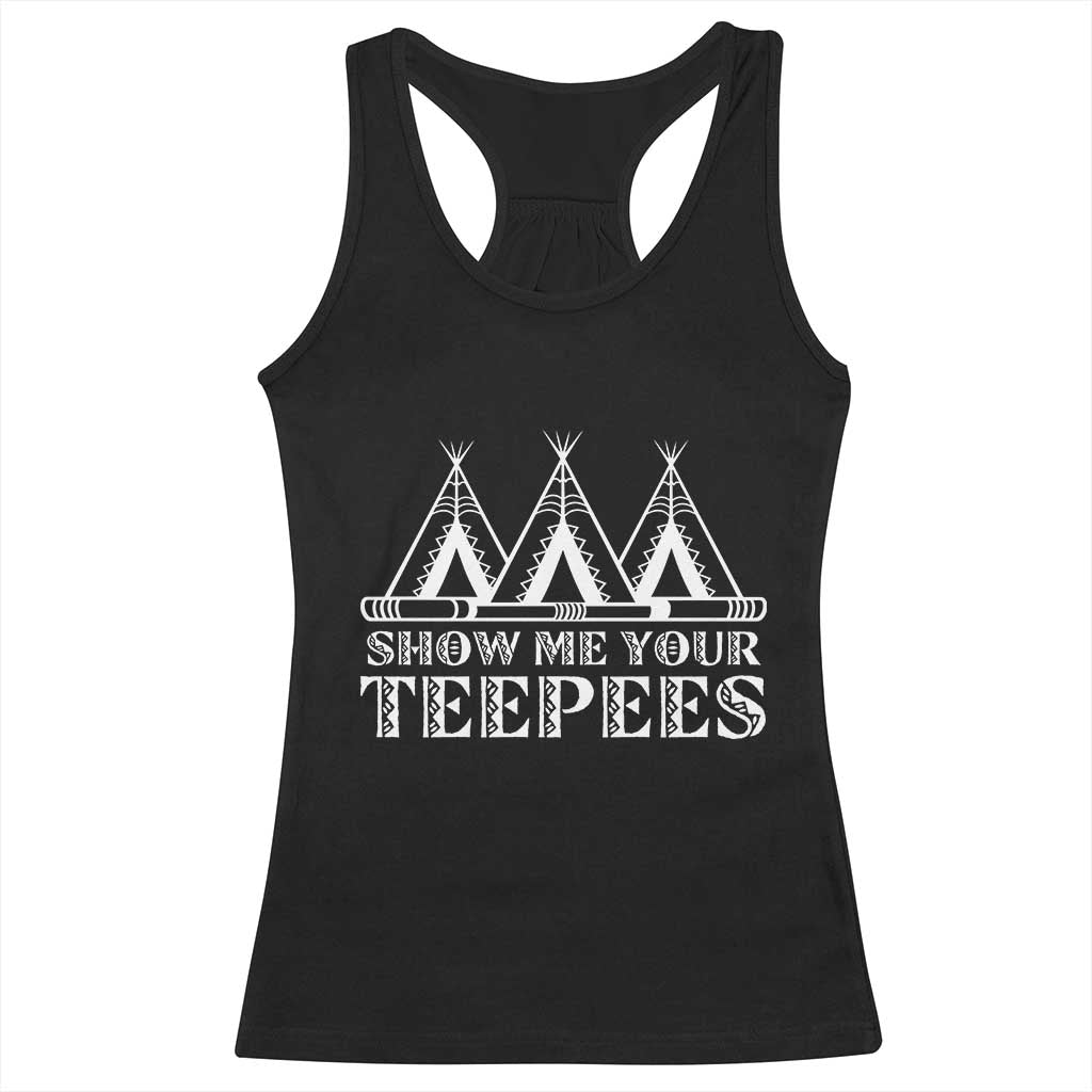 Funny Show Me Your Teepees Racerback Tank Top Native American Indian Pride Tipi TS11 Black Print Your Wear