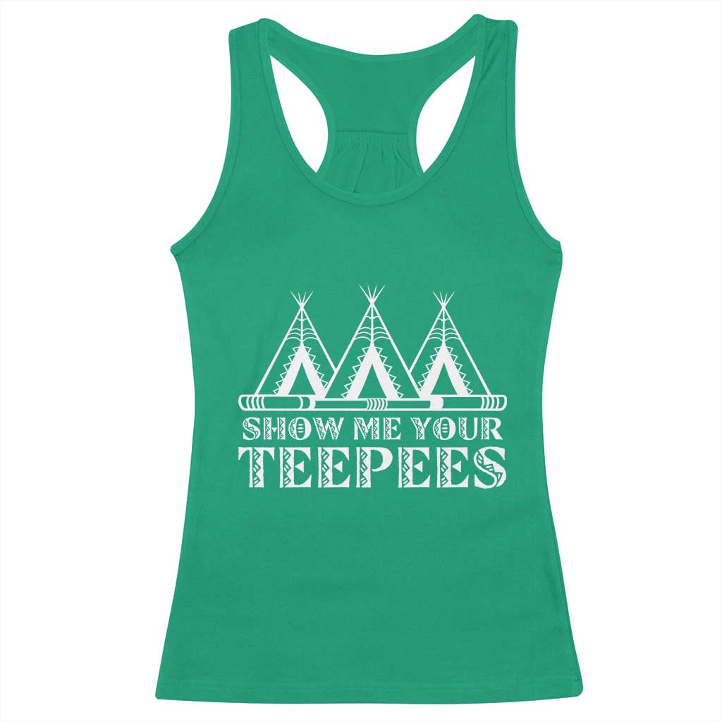 Funny Show Me Your Teepees Racerback Tank Top Native American Indian Pride Tipi TS11 Irish Green Print Your Wear