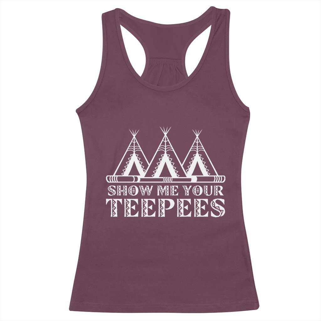 Funny Show Me Your Teepees Racerback Tank Top Native American Indian Pride Tipi TS11 Maroon Print Your Wear