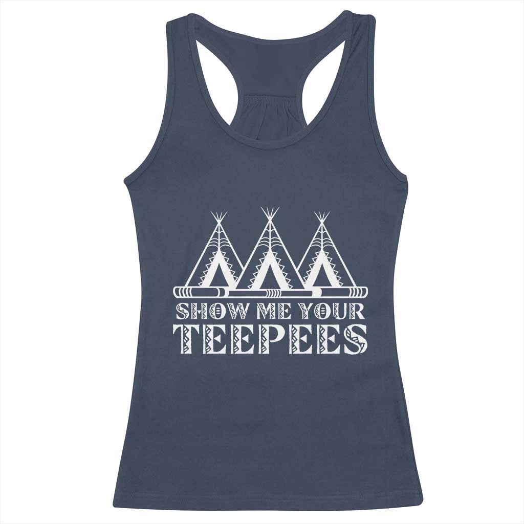 Funny Show Me Your Teepees Racerback Tank Top Native American Indian Pride Tipi TS11 Navy Print Your Wear