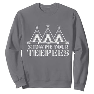 Funny Show Me Your Teepees Sweatshirt Native American Indian Pride Tipi TS11 Charcoal Print Your Wear