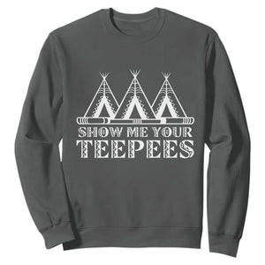 Funny Show Me Your Teepees Sweatshirt Native American Indian Pride Tipi TS11 Dark Heather Print Your Wear