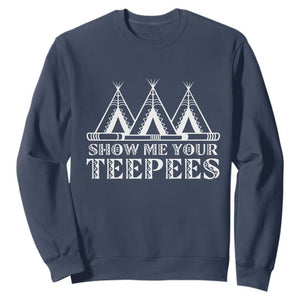Funny Show Me Your Teepees Sweatshirt Native American Indian Pride Tipi TS11 Navy Print Your Wear