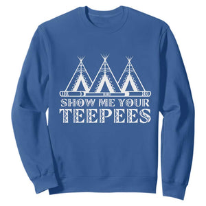 Funny Show Me Your Teepees Sweatshirt Native American Indian Pride Tipi TS11 Royal Blue Print Your Wear