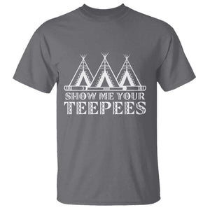 Funny Show Me Your Teepees T Shirt Native American Indian Pride Tipi TS11 Charcoal Print Your Wear