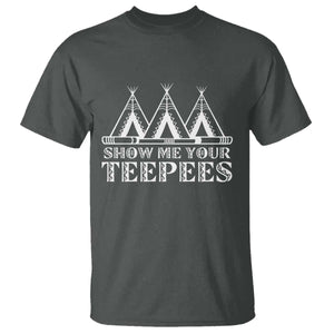 Funny Show Me Your Teepees T Shirt Native American Indian Pride Tipi TS11 Dark Heather Print Your Wear