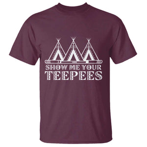 Funny Show Me Your Teepees T Shirt Native American Indian Pride Tipi TS11 Maroon Print Your Wear