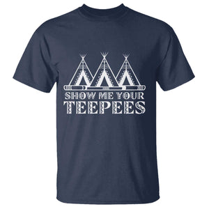 Funny Show Me Your Teepees T Shirt Native American Indian Pride Tipi TS11 Navy Print Your Wear