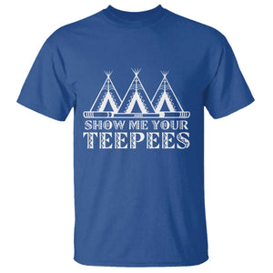Funny Show Me Your Teepees T Shirt Native American Indian Pride Tipi TS11 Royal Blue Print Your Wear
