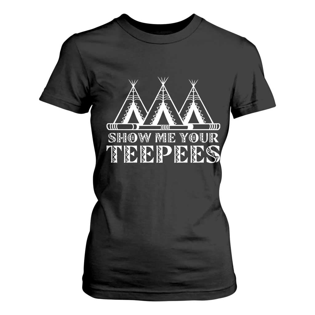 Funny Show Me Your Teepees T Shirt For Women Native American Indian Pride Tipi TS11 Black Print Your Wear