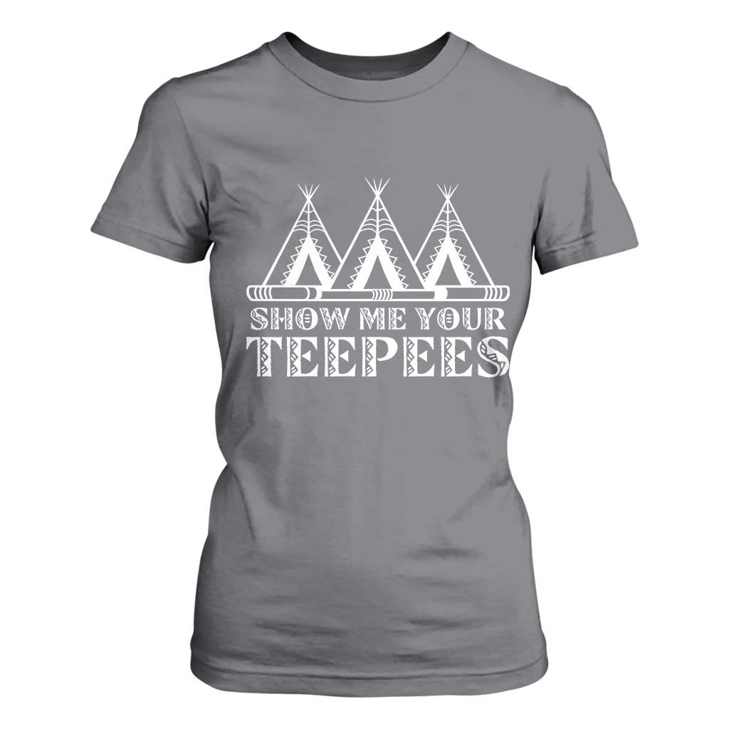 Funny Show Me Your Teepees T Shirt For Women Native American Indian Pride Tipi TS11 Charcoal Print Your Wear