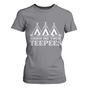 Funny Show Me Your Teepees T Shirt For Women Native American Indian Pride Tipi TS11 Charcoal Print Your Wear