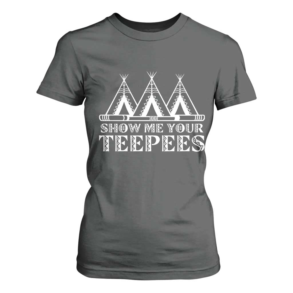 Funny Show Me Your Teepees T Shirt For Women Native American Indian Pride Tipi TS11 Dark Heather Print Your Wear