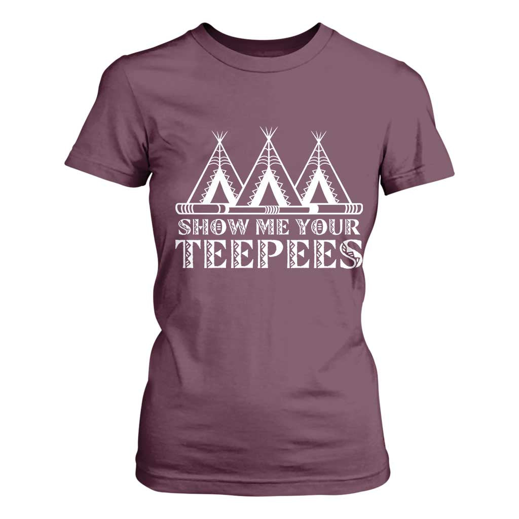 Funny Show Me Your Teepees T Shirt For Women Native American Indian Pride Tipi TS11 Maroon Print Your Wear