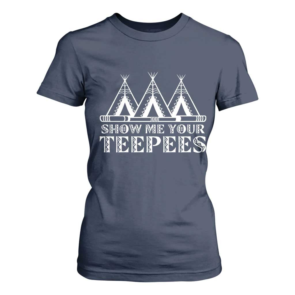 Funny Show Me Your Teepees T Shirt For Women Native American Indian Pride Tipi TS11 Navy Print Your Wear