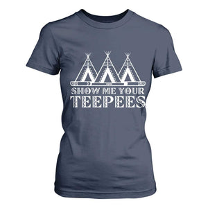 Funny Show Me Your Teepees T Shirt For Women Native American Indian Pride Tipi TS11 Navy Print Your Wear