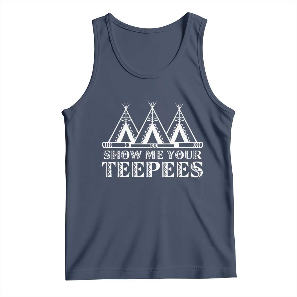 Funny Show Me Your Teepees Tank Top Native American Indian Pride Tipi TS11 Navy Print Your Wear
